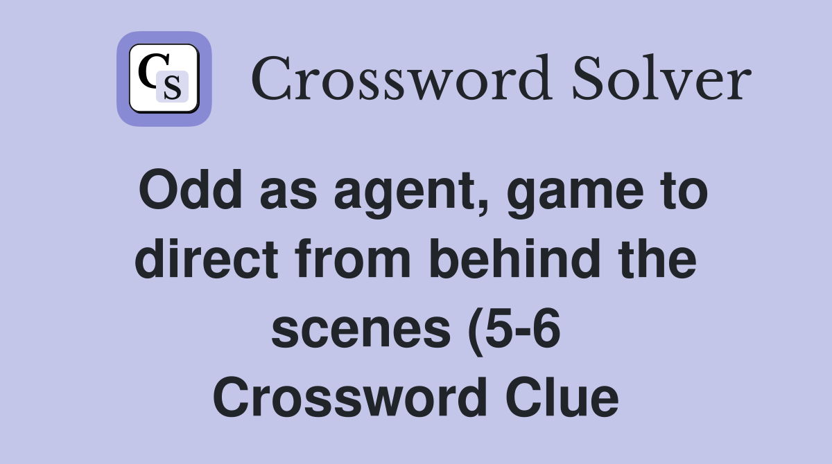 Odd as agent game to direct from behind the scenes (5 6) Crossword Odd as agent game to direct from behind the scenes (5 6) Crossword